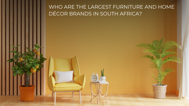 Who Are The Largest Furniture And Home Décor Brands In South Africa ...